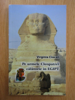 Virginia Ciocan - Pe urmele Cleopatrei, calatorie in Egipt