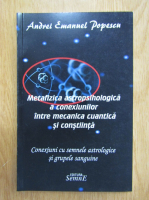 Andrei Emanuel Popescu - Metafizica astropsihologica a conexiunilor intre mecanica cuantica si constiinta