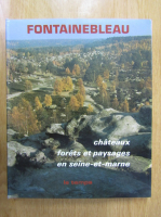 Boris Lossky, Henry Flon - Fontainebleau. Chateaux. Forets et paysages en seine-et-marne