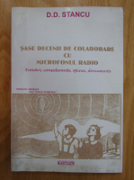 D. D. Stancu - Sase decenii de colaborare cu microfonul radio. Evocari, considerente, opinii, documente