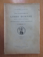Dictionarul limbii romane intocmit si publicat dupa indemnul maiestatii sale Regele Carol I (volumul II, partea I, F-I)