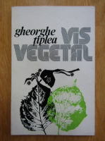 Anticariat: Gheorghe Tiplea - Vis vegetal