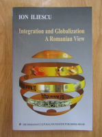Anticariat: Ion Iliescu - Integration and Globalization. A Romanian View