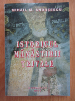 Mihail M. Andreescu - Istoricul Manastirii Trivale