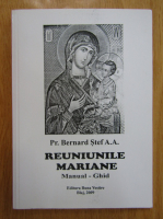 P. Bernard Stef - Reuniunile mariane. Manual-ghid