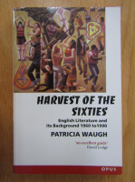 Patricia Waugh - Harvest of The Sixties. English Literature and Its Background 1960 to 1990