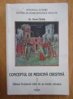 Anticariat: Pavel Chirila - Conceptul de medicina crestina, volumul 1. Sfanta scriptura citita de un medic ortodox