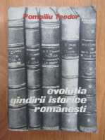 Anticariat: Pompiliu Teodor - Evolutia gandirii istorice romanesti