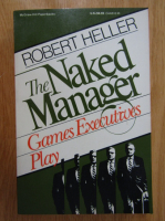 Anticariat: Robert Heller - The Naked Manager. Games Executives Play