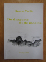 Roxana Vasiliu - De dragoste si de moarte