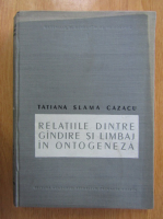 Tatiana Slama Cazacu - Relatiile dintre gandire si limbaj in ontogeneza