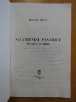 Daniel Piscu - Ma chemau pasarile (cu autograful autorului)