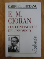 Gabriel Liiceanu - E. M. Cioran. Los continentes del insomnio