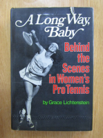 Grace Lichtenstein - A Long Way, Baby. Behind the Scenes in Women's Pro Tennis
