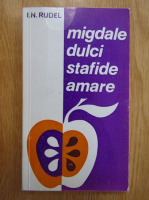 I. N. Rudel - Migdale dulci, stafide amare
