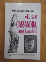 Anticariat: Mihail Mihailide - Eu sunt Cassandra, nene Iancule