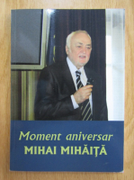 Moment aniversar. Mihai Mihaita