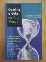 William C. Wood - Getting a Grip on Your Money