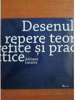 Adriana Lucaciu - Desenul, repere teoretice si practice