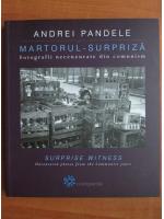 Andrei Pandele - Martorul-surpriza. Fotografii necenzurate din comunism