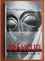 Dan Grigorescu - Brancusi si arta secolului XX