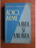 Ernest Hemingway - Adio, arme. A avea si a nu avea