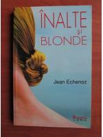 Jean Echenoz - Inalte si blonde