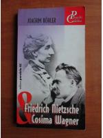 Joachim Kohler - Friedrich Nietzsche si Cosima Wagner