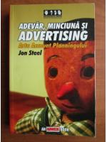 Anticariat: Jon Steel - Adevar, minciuna si advertising. Arta Account Planningului