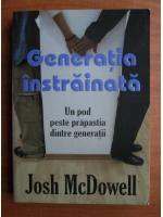Anticariat: Josh McDowell - Generatia instrainata. Un pod peste prapastia dintre generatii