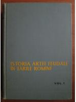 Virgil Vatasianu - Istoria artei feudale in Tarile Romane (volumul 1)