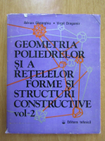 Adrian Gheorghiu - Geometria poliedrelor si a retelelor. Forme si structuri constructive (volumul 2)