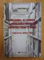 Cezar S. Ioncef - Conservarea, restaurarea si digitalizarea fondurilor arhivistice fiscale si vamale