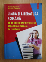 Anticariat: Dorina Apetrei - Limba si literatura romana. 25 de teste pentru evaluarea nationala cumodele de rezolvare