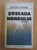 Anticariat: Eugen Barbu - Soseaua nordului (volumul 1)