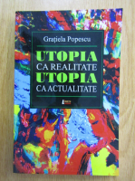 Gratiela Popescu - Utopia ca realitate, utopia ca actualitate