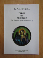 Ion Buga - Preot sau apostol? Un raspuns pentru Adrian C.