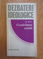 Ion Moraru - Dezbateri ideologice. Creativitatea sociala