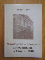 Ionut Tene - Manifestatii studentesti anticomuniste la Cluj, in 1946