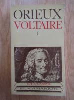 Jean Orieux - Voltaire ou la royaute de l'esprit (volumul 1)