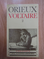 Jean Orieux - Voltaire ou la royaute de l'esprit (volumul 2)