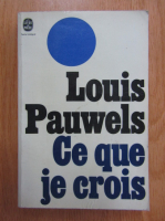 Louis Pauwels - Ce que je crois