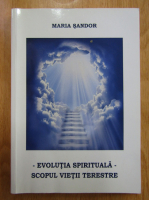 Maria Sandor - Evolutia spirituala. Scopul vietii terestre (volumul 17)