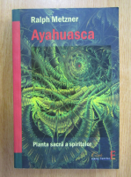 Ralph Metzner - Ayahuasca. Planta sacra a spiritelor