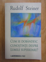 Rudolf Steiner - Cum se dobandesc cunostinte despre lumile superioare?