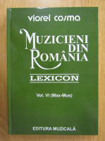 Viorel Cosma - Muzicienii din Romania. Lexicon (volumul 6)