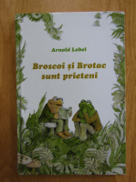 Arnold Lobel - Broscoi si Brotac sunt prieteni