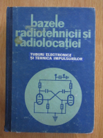 Bazele radiotehnicii si radiolocatiei. Tuburi electronice si tehnica impulsurilor