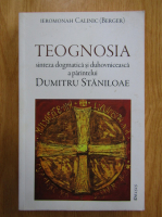 Calinic Berger - Teognosia. Sinteza dogmatica si duhovniceasca a parintelui Dumitru Staniloae