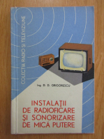 D. Grigorescu - Instalatii de radioficare si sonorizare de mica putere